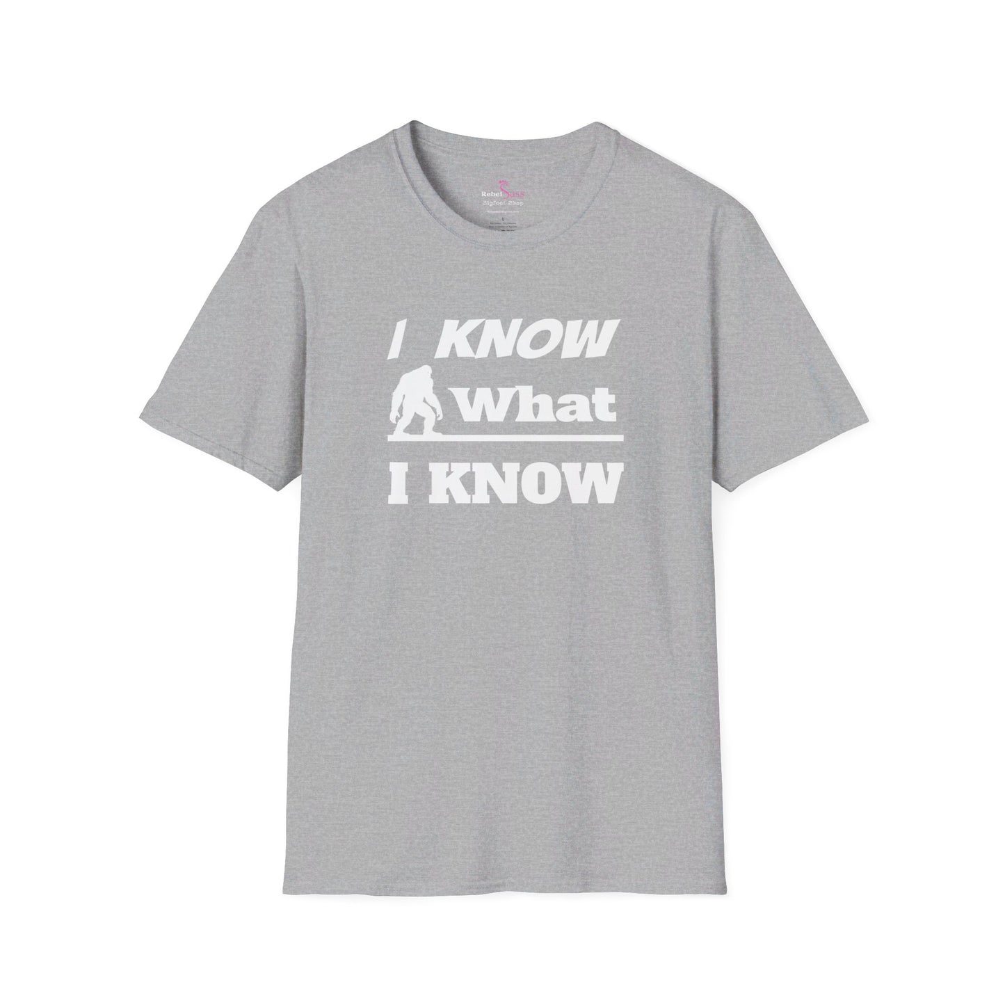 I Know What I Know Design - Unisex Softstyle T-Shirt - Rebel Sass Bigfoot