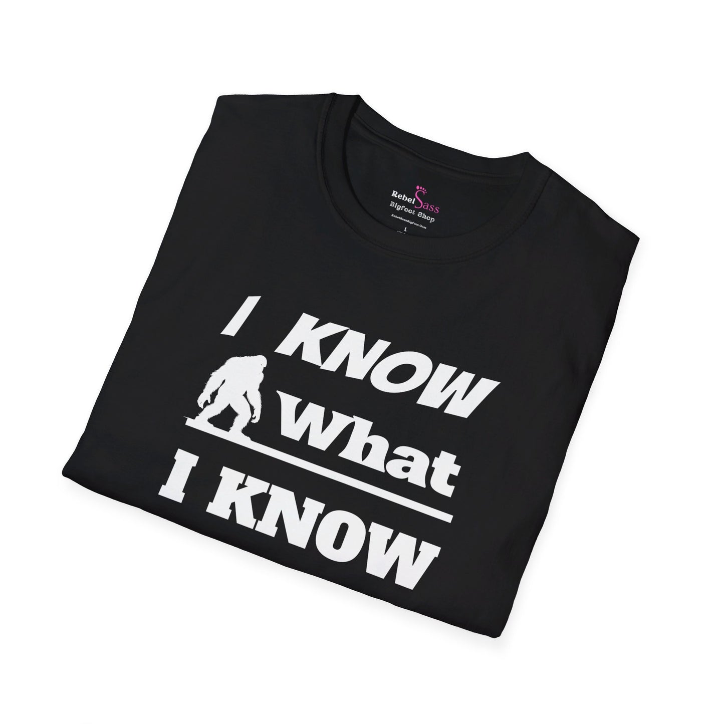 I Know What I Know Design - Unisex Softstyle T-Shirt - Rebel Sass Bigfoot