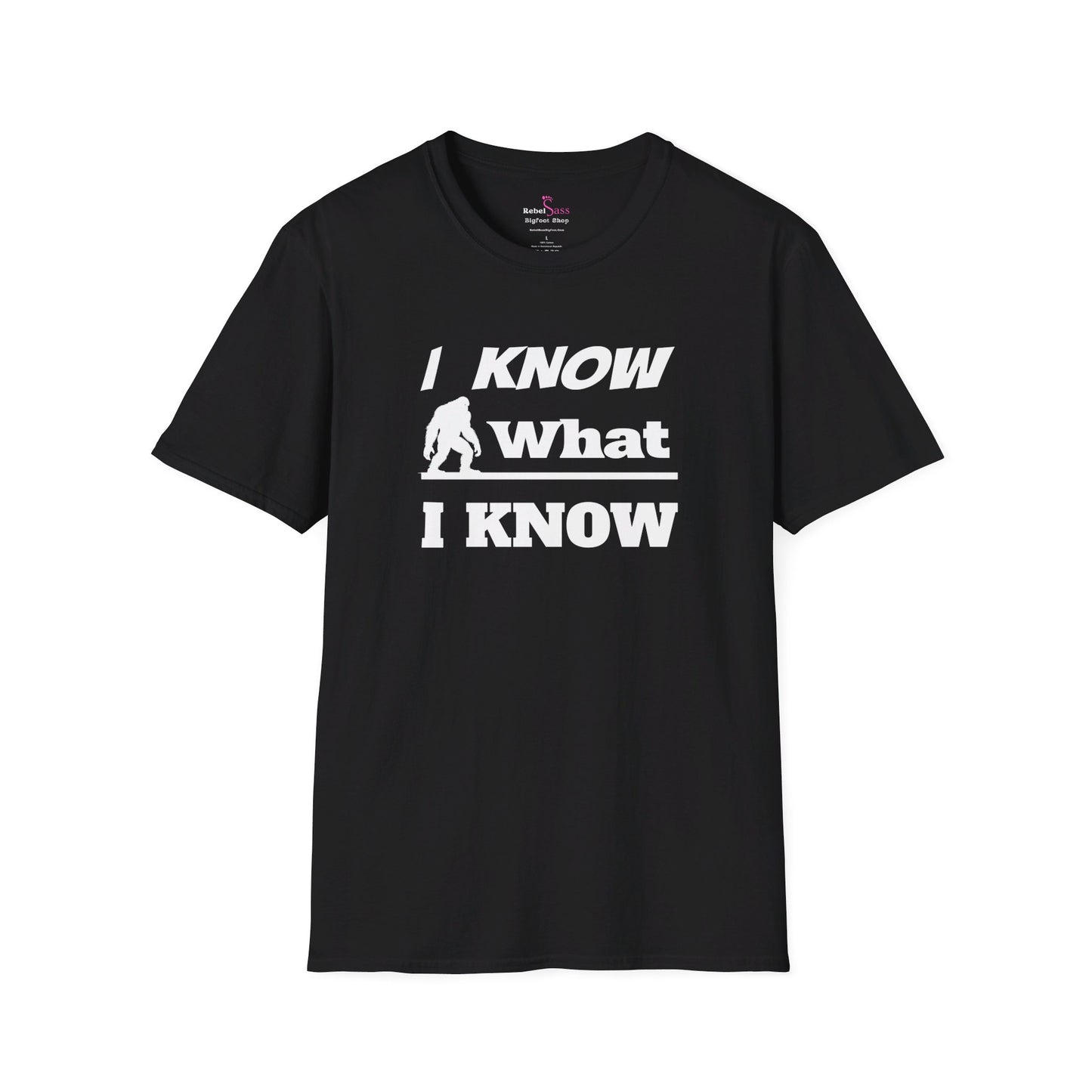 I Know What I Know Design - Unisex Softstyle T-Shirt - Rebel Sass Bigfoot